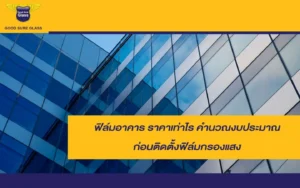 ฟิล์มอาคาร ราคาเท่าไร คำนวณงบประมาณก่อนติดตั้งฟิล์มกรองแสง